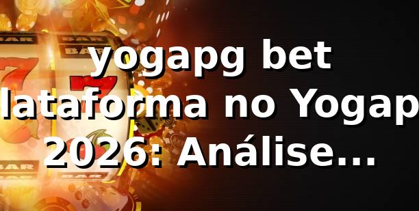 yogapg bet Plataforma no Yogapg 2026: Análise Completa 🔥