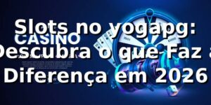 Slots no yogapg: Descubra o que Faz a Diferença em 2026 🎰
